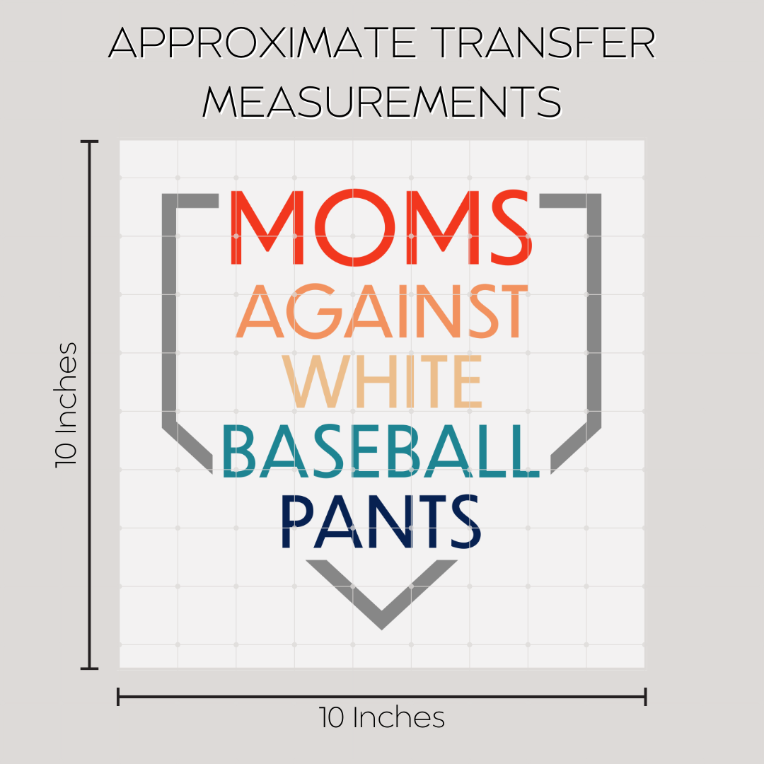 MOMS AWAINST WHITE BASEBALL PANTS  Full Color TransfeR